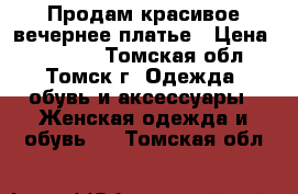 Продам красивое вечернее платье › Цена ­ 10 000 - Томская обл., Томск г. Одежда, обувь и аксессуары » Женская одежда и обувь   . Томская обл.